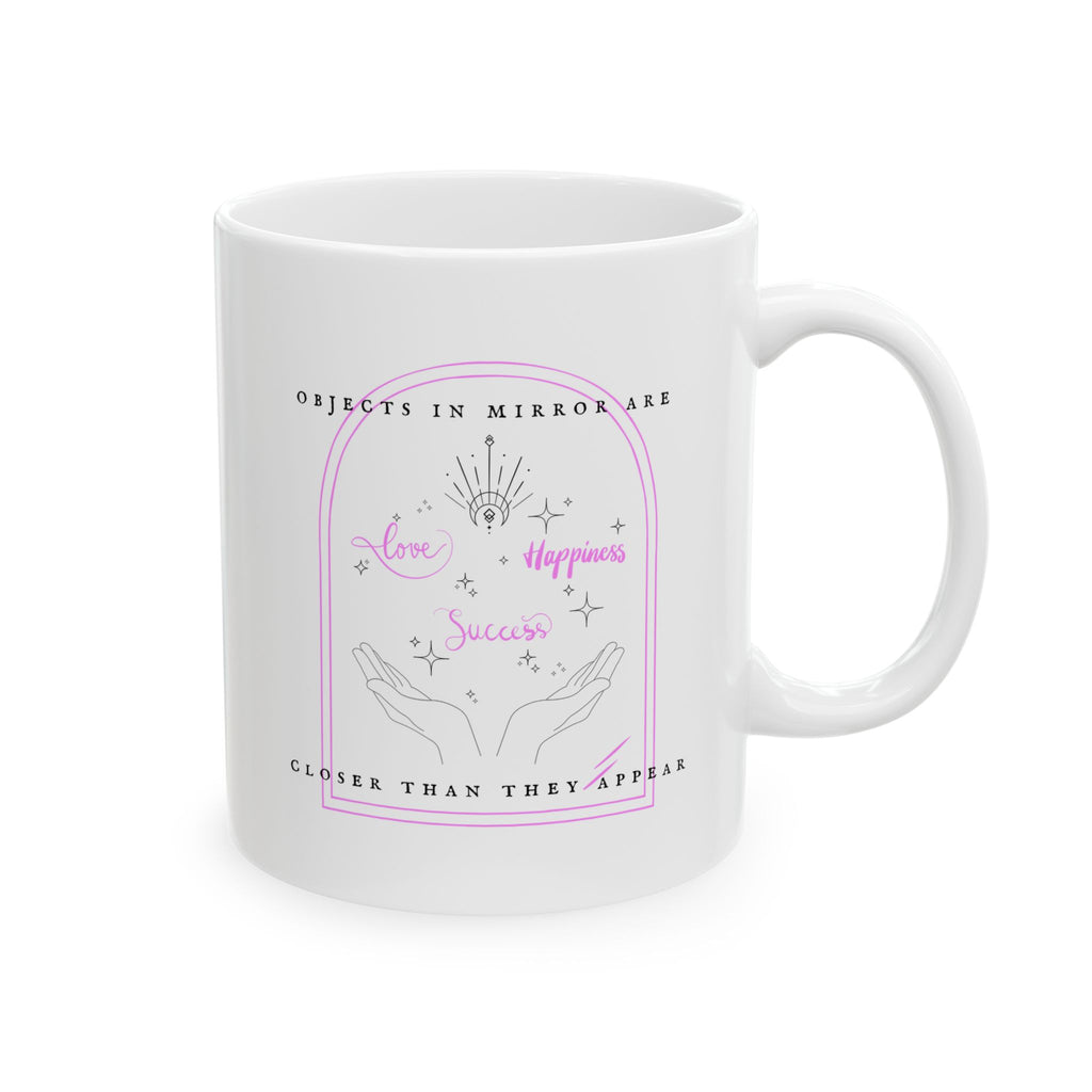 Objects In Mirror Are Closer Than They Appear Love Happiness Success Mug
