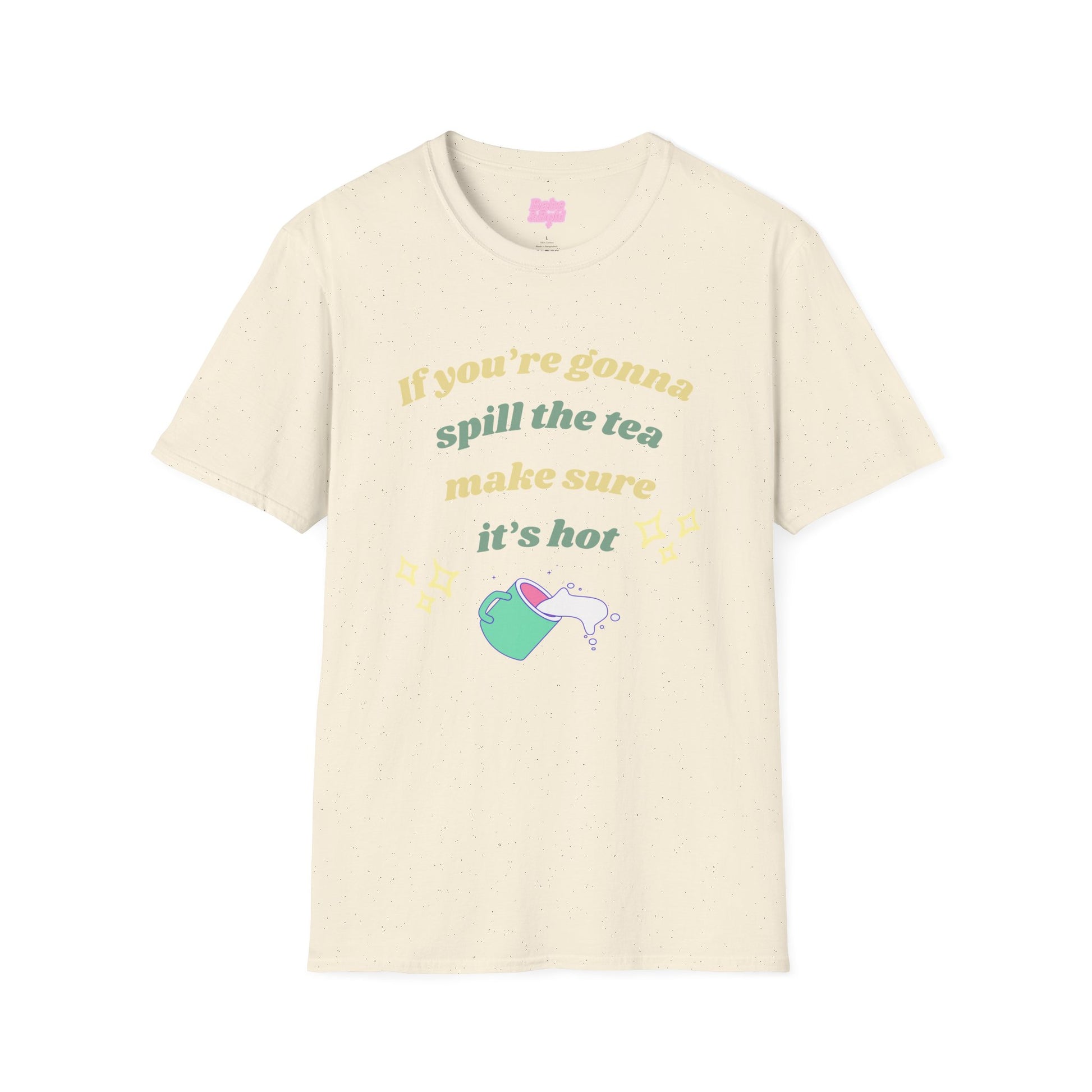If You're Gonna Spill The Tea Make Sure It's Hot T-Shirt