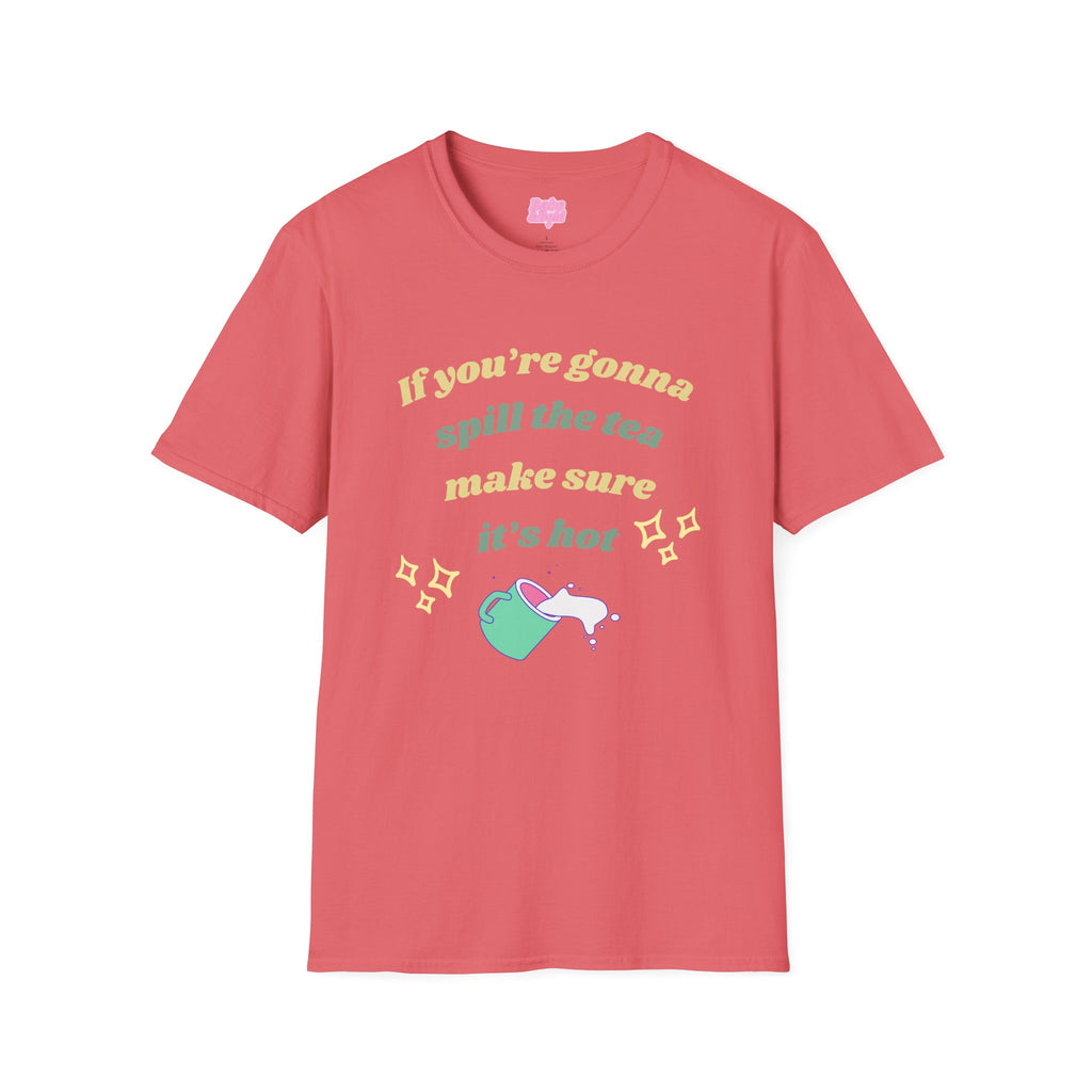 If You're Gonna Spill The Tea Make Sure It's Hot T-Shirt
