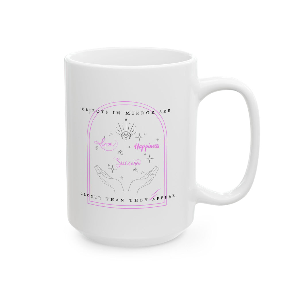 Objects In Mirror Are Closer Than They Appear Love Happiness Success Mug