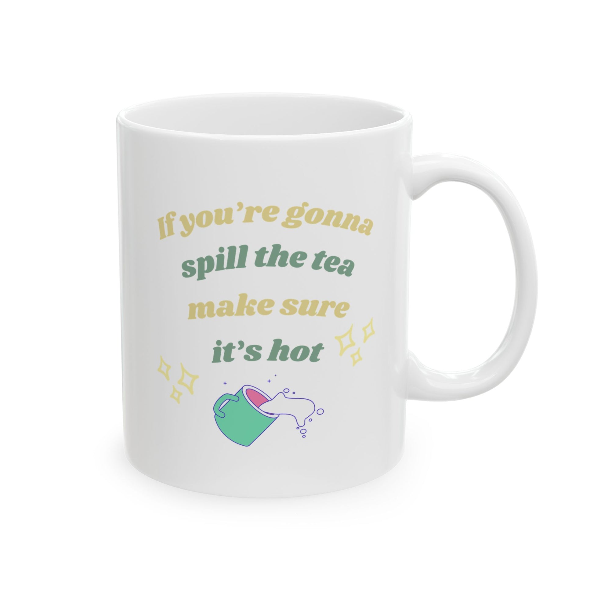 If You’re Gonna Spill The Tea Make Sure It’s Hot Mug