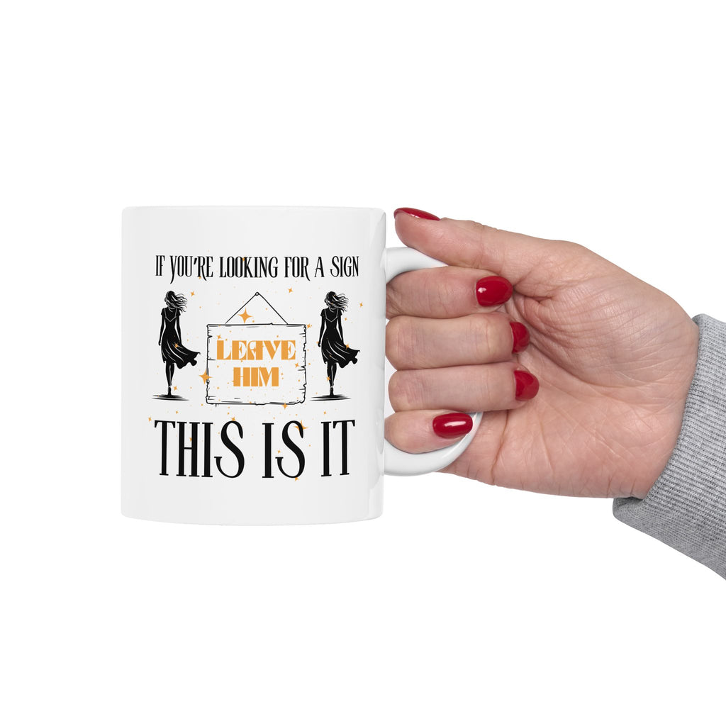 If You’re Looking For A Sign This Is It Leave Him Mug