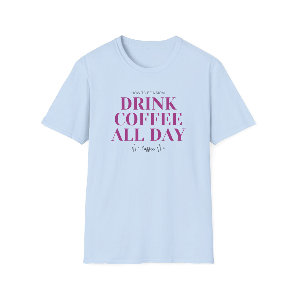 How To Be A Mom Drink Coffee Everyday T-Shirt