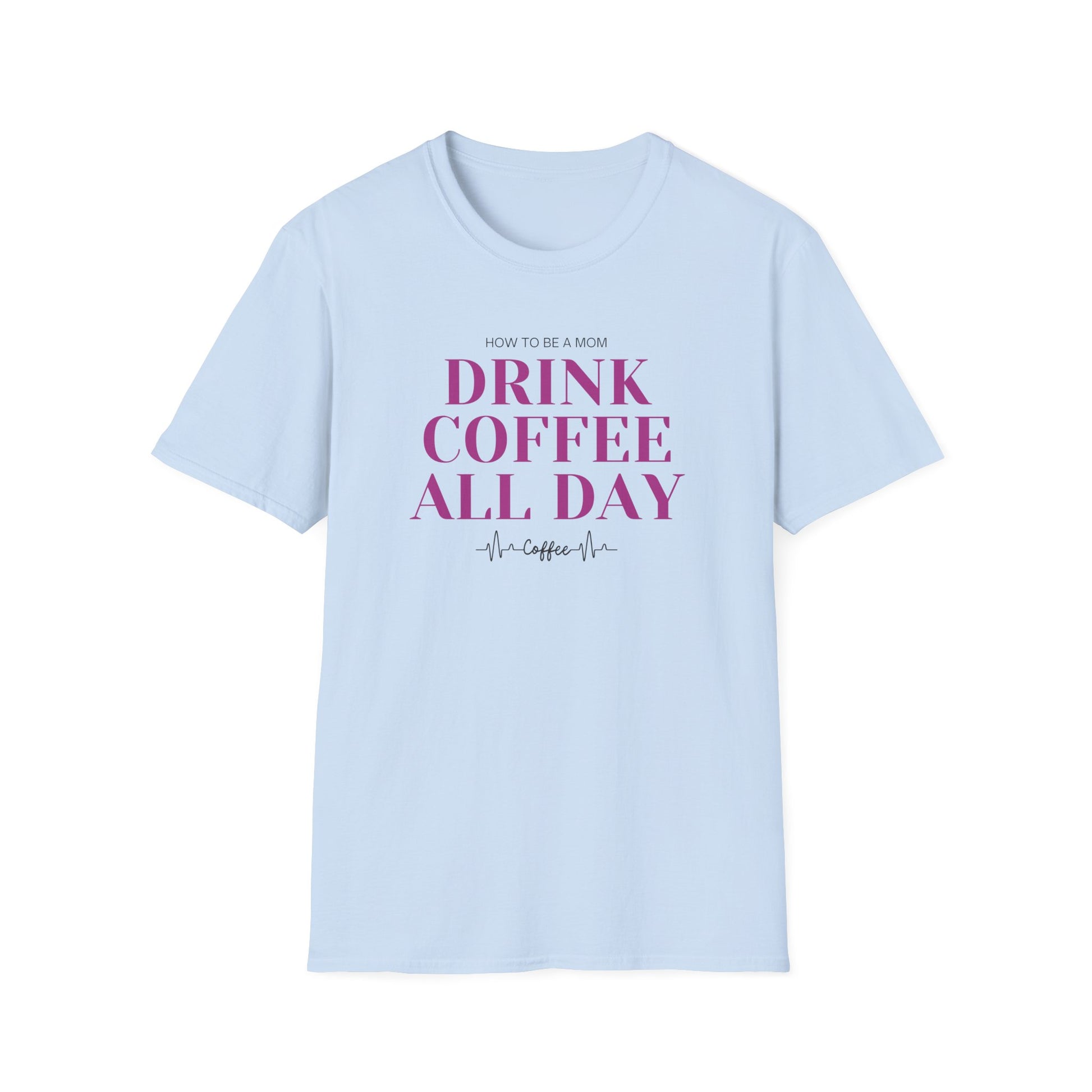How To Be A Mom Drink Coffee Everyday T-Shirt