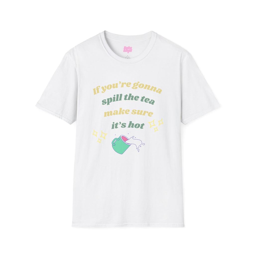 If You're Gonna Spill The Tea Make Sure It's Hot T-Shirt