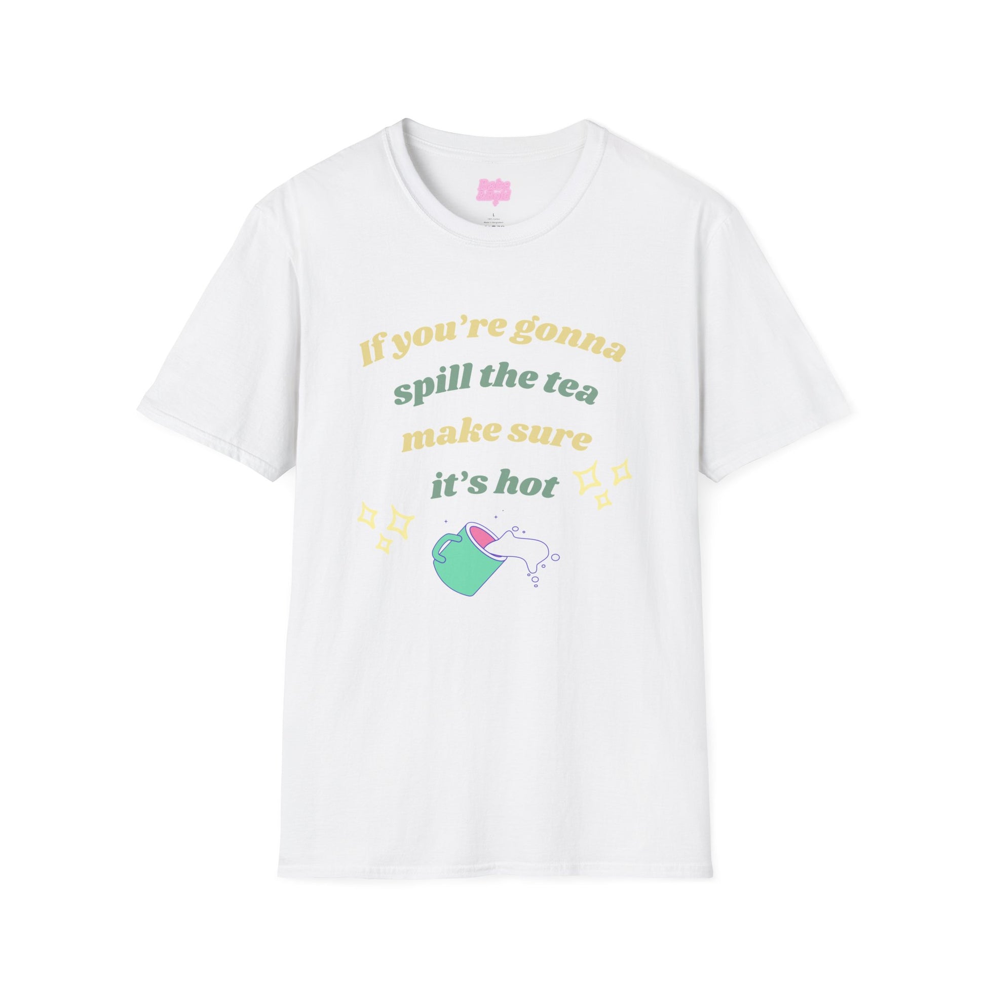 If You're Gonna Spill The Tea Make Sure It's Hot T-Shirt