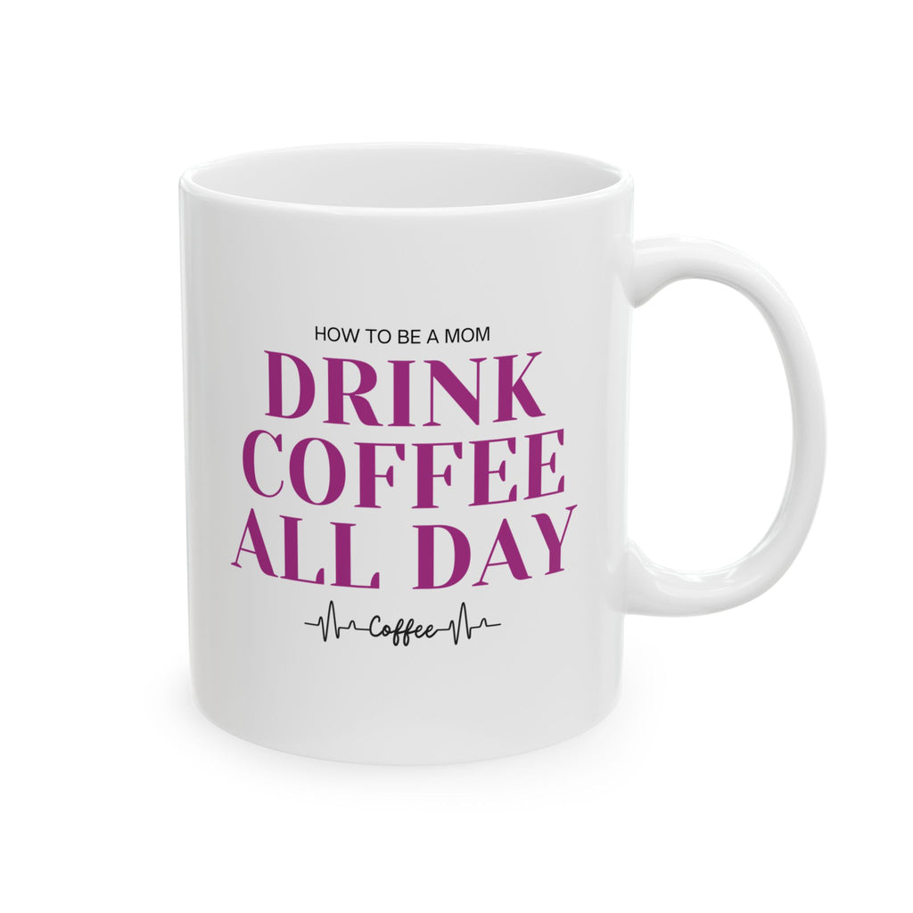 How To Be A Mom Drink Coffee All Day Mug