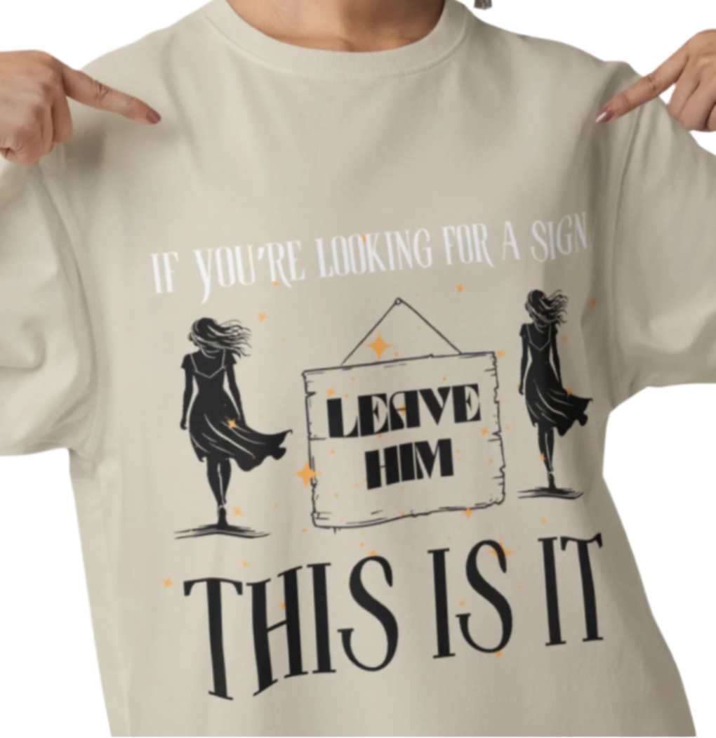 If You’re Looking For A Sign This Is It Leave Him T-Shirt