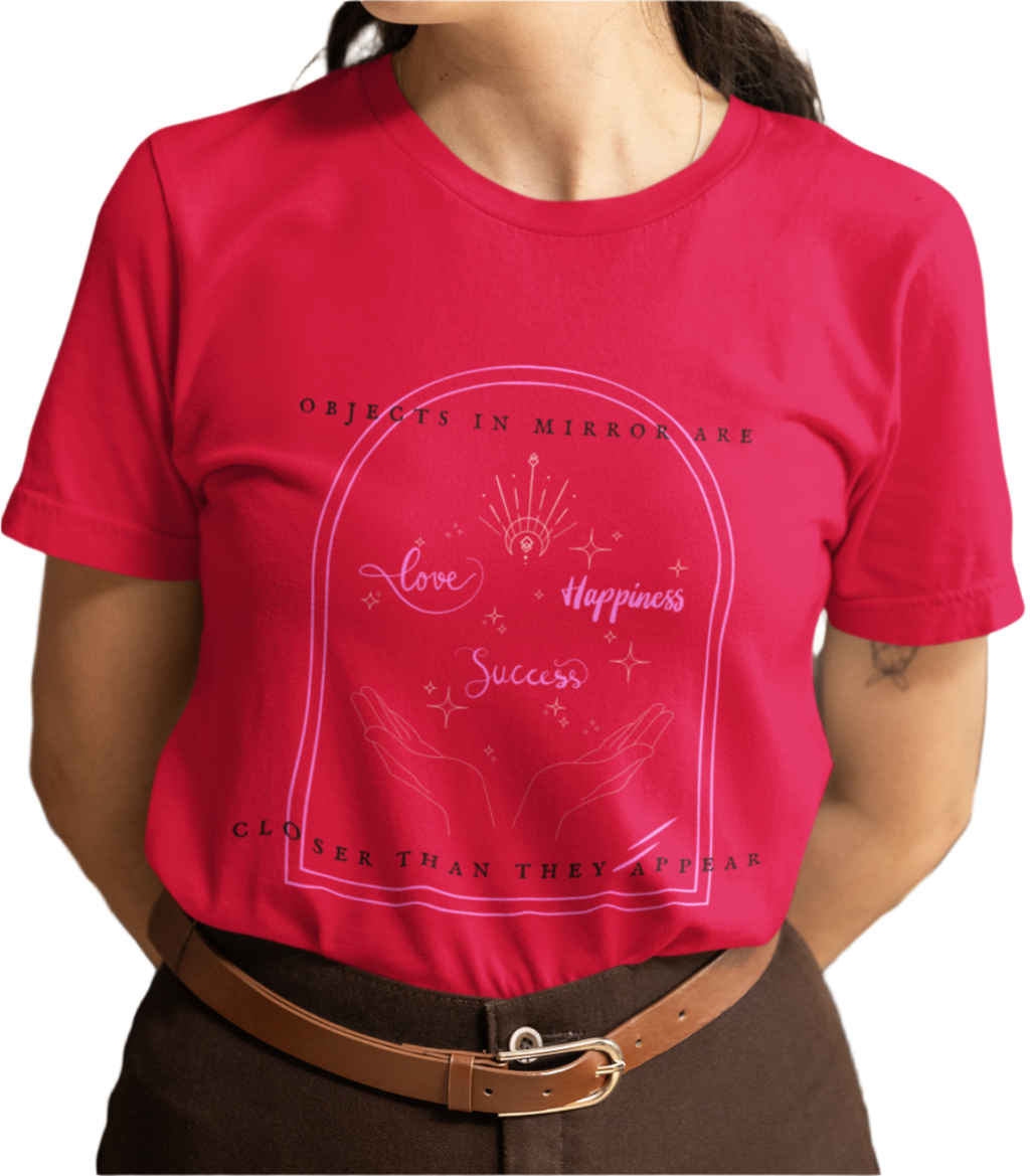 Objects In Mirror Are Closer Than They Appear Love Happiness Success T-Shirt