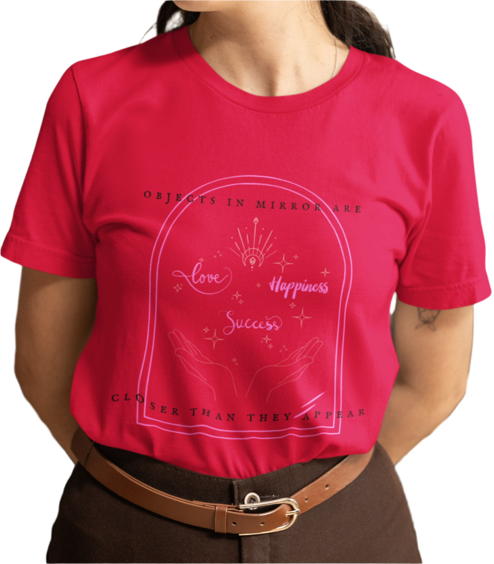 Objects In Mirror Are Closer Than They Appear Love Happiness Success T-Shirt