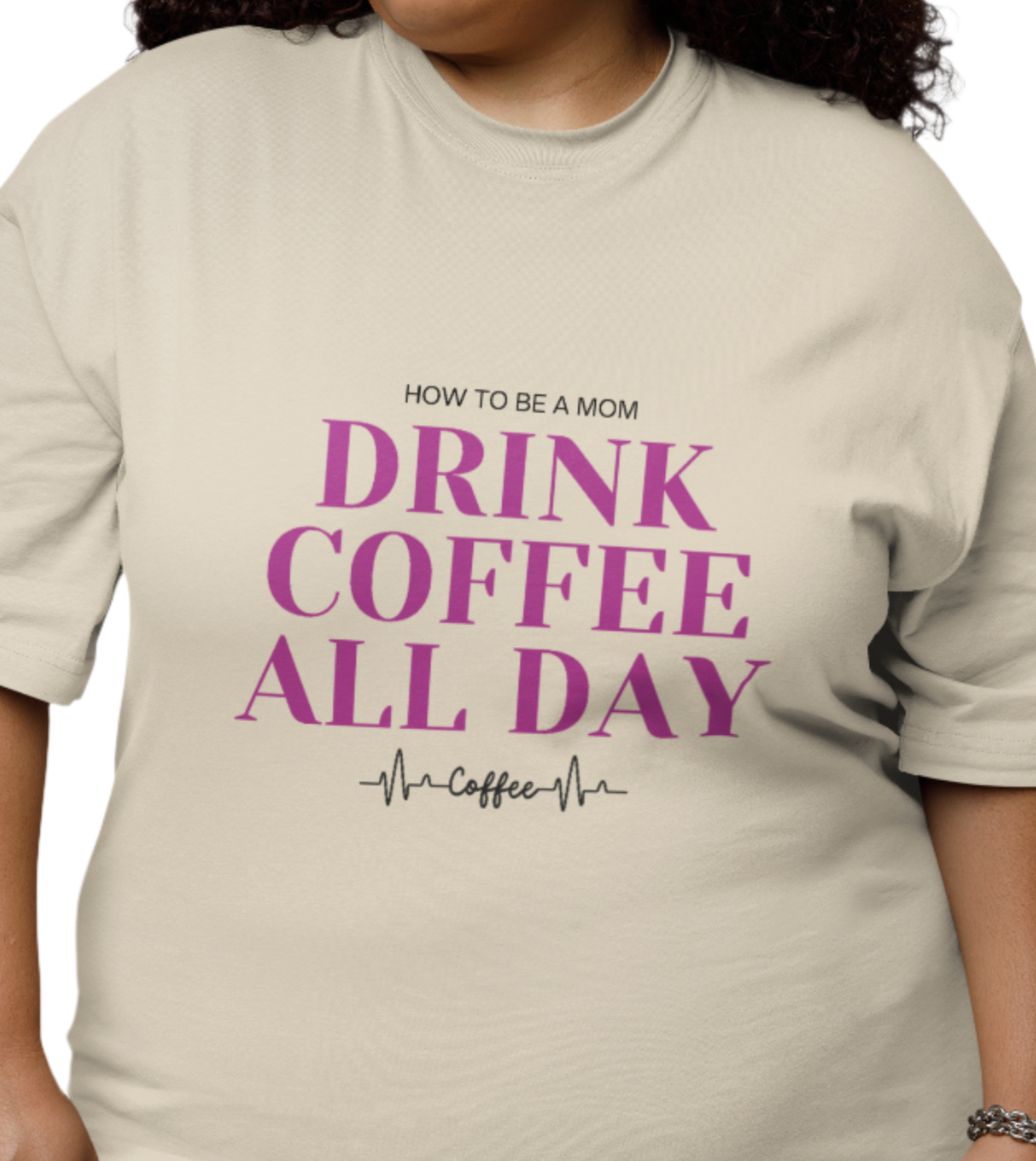 How To Be A Mom Drink Coffee Everyday T-Shirt
