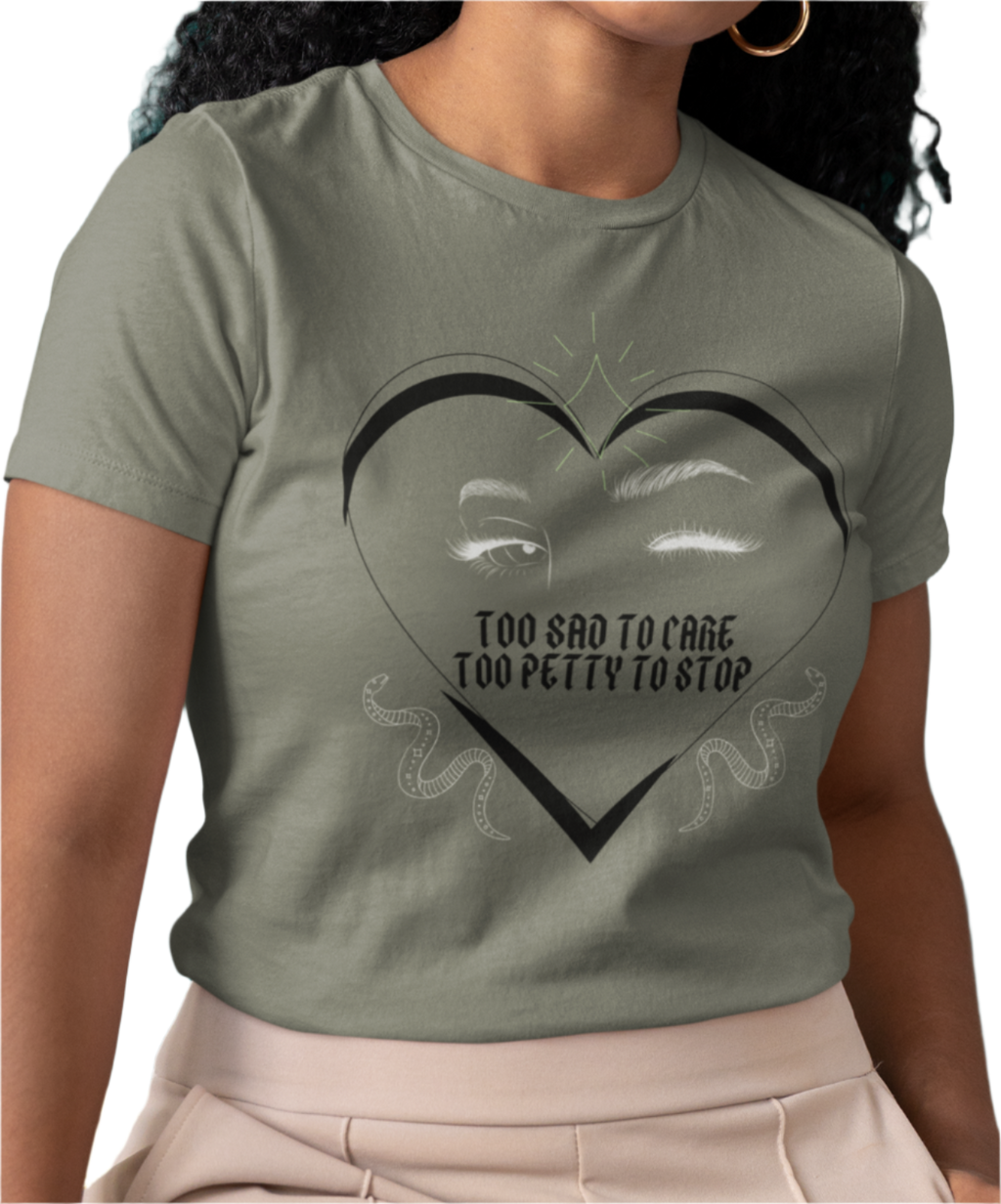 Too Sad To Care Too Petty To Stop T-Shirt