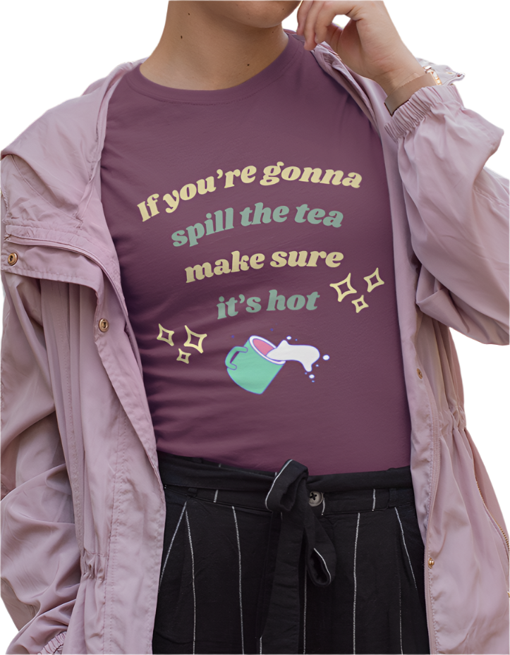 If You're Gonna Spill The Tea Make Sure It's Hot T-Shirt