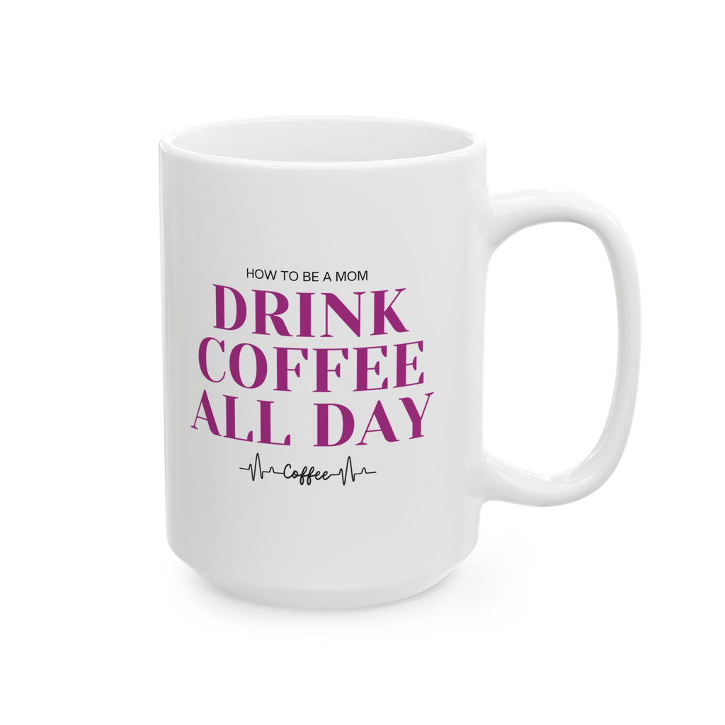 How To Be A Mom Drink Coffee All Day Mug