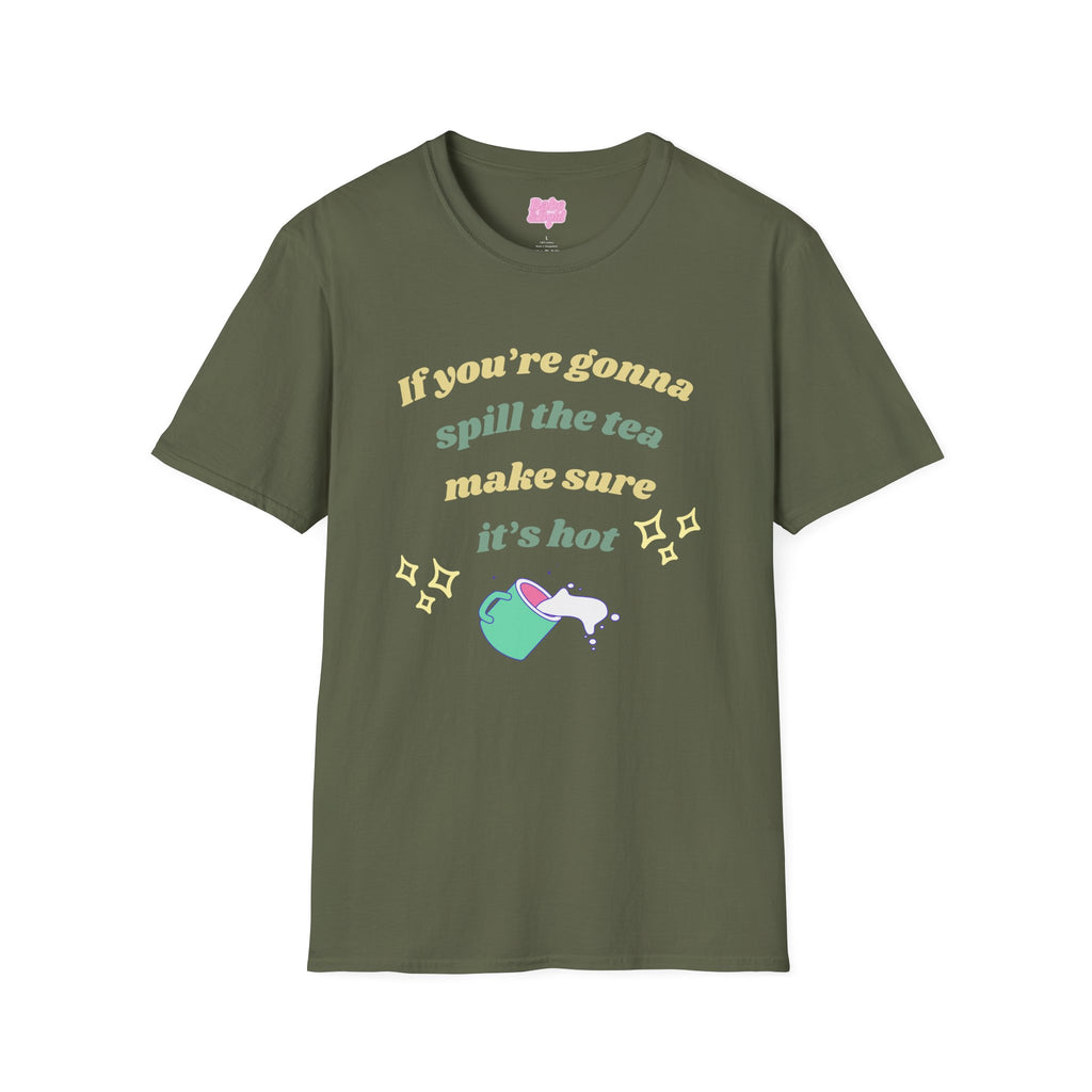 If You're Gonna Spill The Tea Make Sure It's Hot T-Shirt