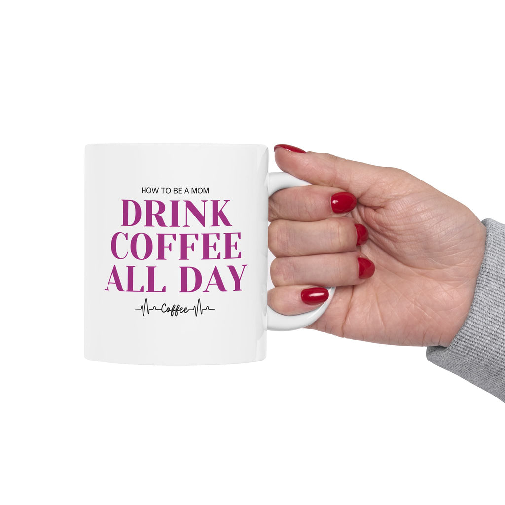How To Be A Mom Drink Coffee All Day Mug