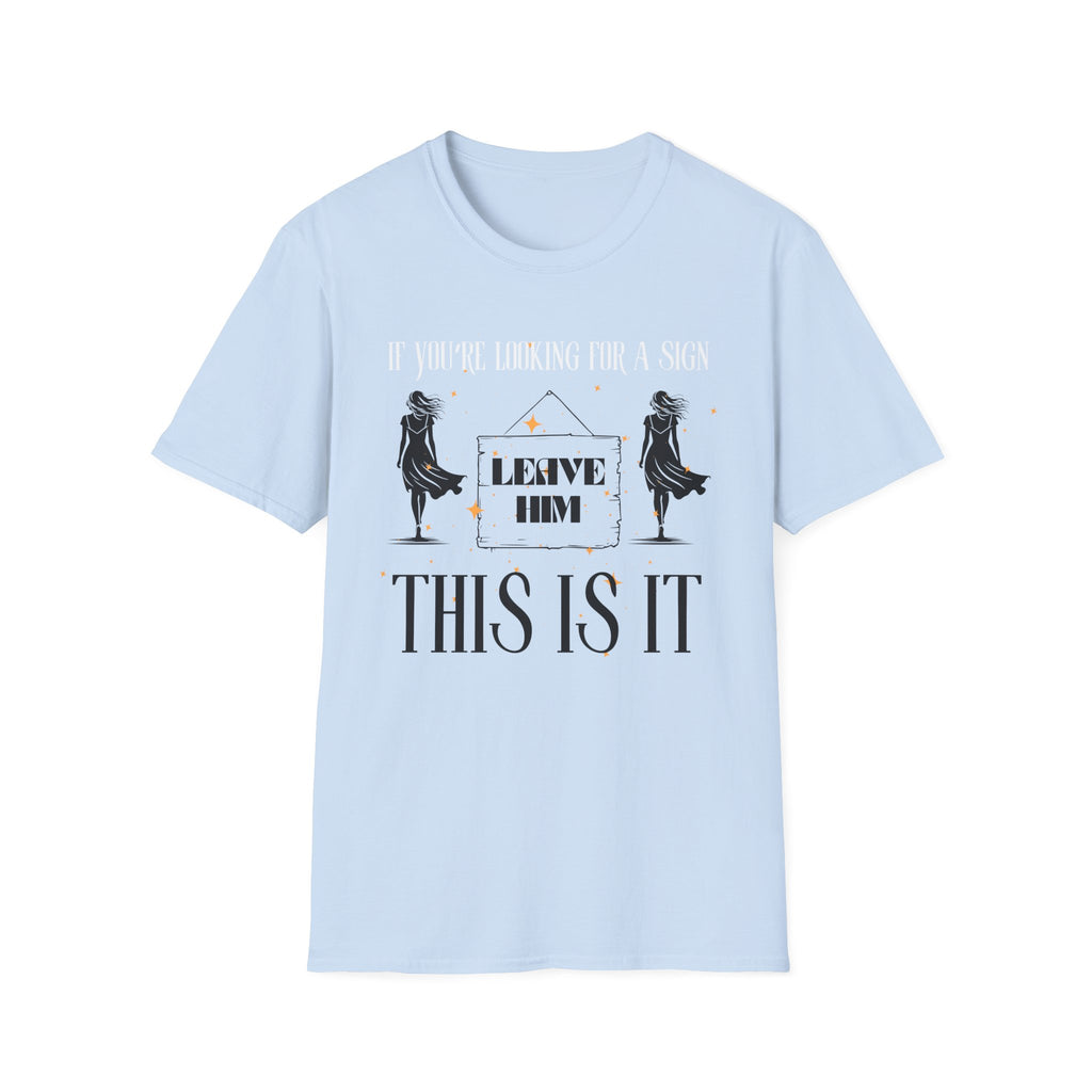 If You’re Looking For A Sign This Is It Leave Him T-Shirt