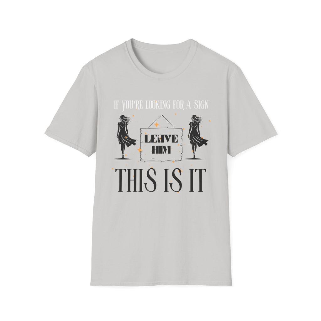 If You’re Looking For A Sign This Is It Leave Him T-Shirt