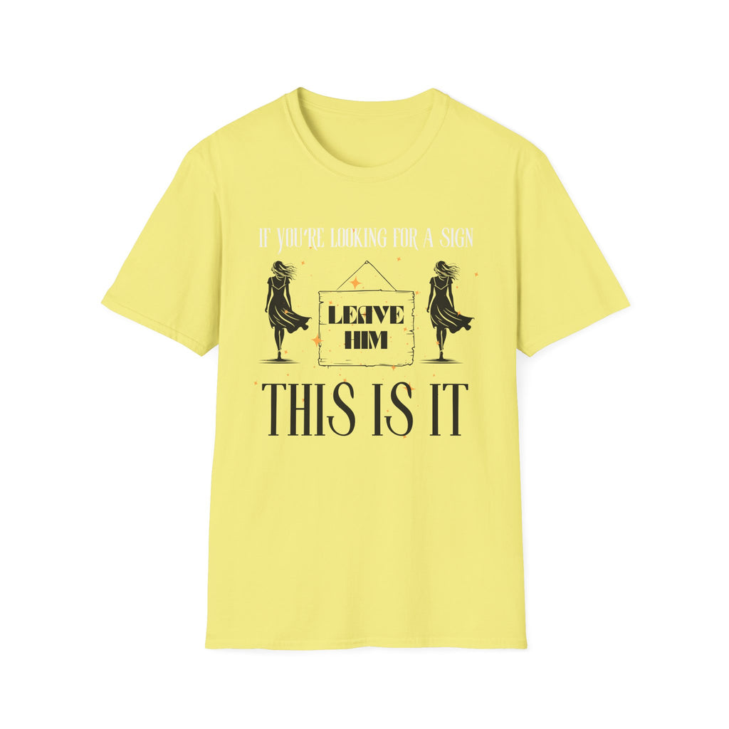 If You’re Looking For A Sign This Is It Leave Him T-Shirt