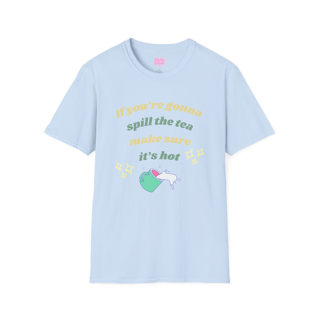 If You're Gonna Spill The Tea Make Sure It's Hot T-Shirt